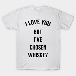 I Love You But I've Chosen Whiskey T-Shirt